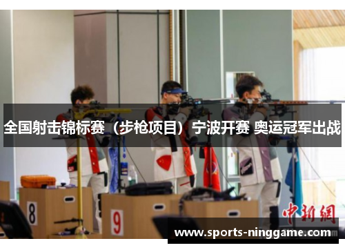 全国射击锦标赛（步枪项目）宁波开赛 奥运冠军出战
