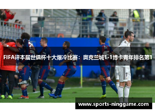 FIFA评本届世俱杯十大爆冷比赛：奥克兰城1-1博卡青年排名第1
